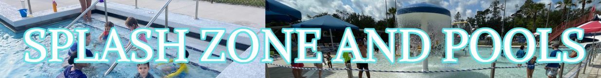 SPLASH ZONE AND POOLS